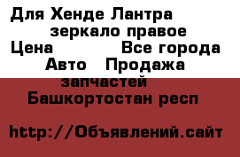 Для Хенде Лантра 1995-99 J2 зеркало правое › Цена ­ 1 300 - Все города Авто » Продажа запчастей   . Башкортостан респ.